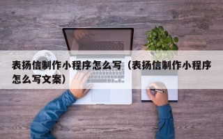 茂名表扬信制作小程序怎么写（表扬信制作小程序怎么写文案）